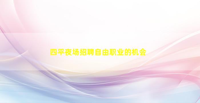 四平夜场招聘自由职业的机会