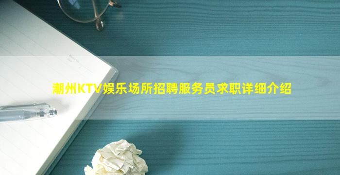 潮州KTV娱乐场所招聘服务员求职详细介绍